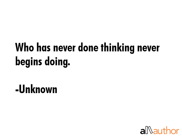 Who has never done thinking never begins doing. - Unknown Quote GIF