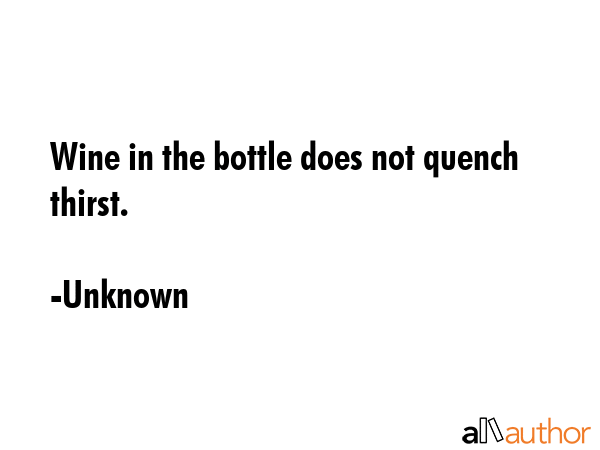 Wine in the bottle does not quench thirst. - Unknown Quote GIF