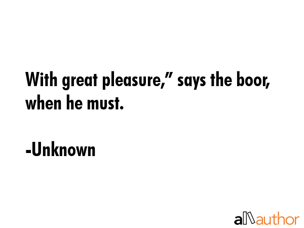 With great pleasure,” says the boor, when he must. - Unknown Quote GIF