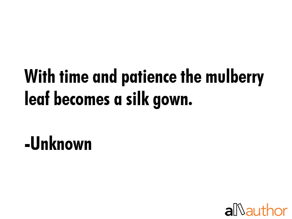 With time and patience the mulberry leaf becomes a silk gown. - Unknown Quote GIF