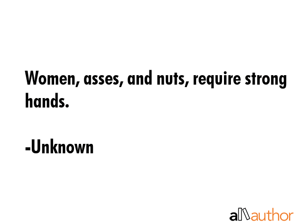 Women, asses, and nuts, require strong hands. - Unknown Quote GIF