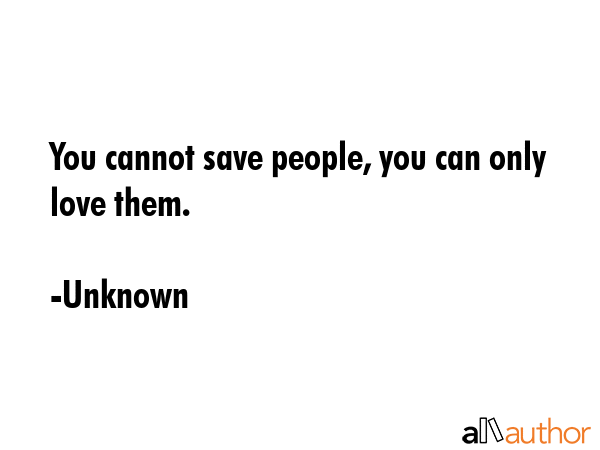 You cannot save people, you can only love them. - Unknown Quote GIF