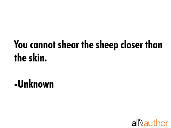 You cannot shear the sheep closer than the skin. - Unknown Quote GIF