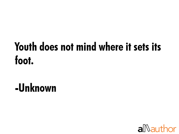 Youth does not mind where it sets its foot. - Unknown Quote GIF