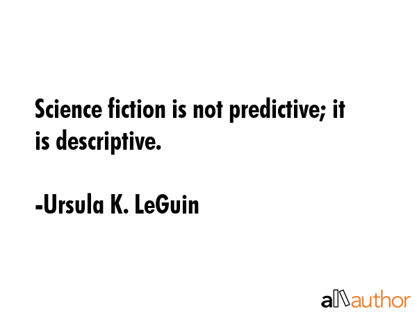 Science fiction is not predictive; it is descriptive. - Ursula K. LeGuin Quote GIF