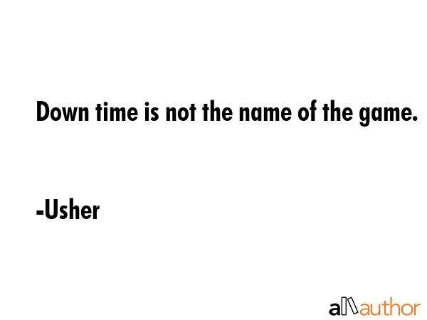 Down time is not the name of the game. - Usher Quote GIF