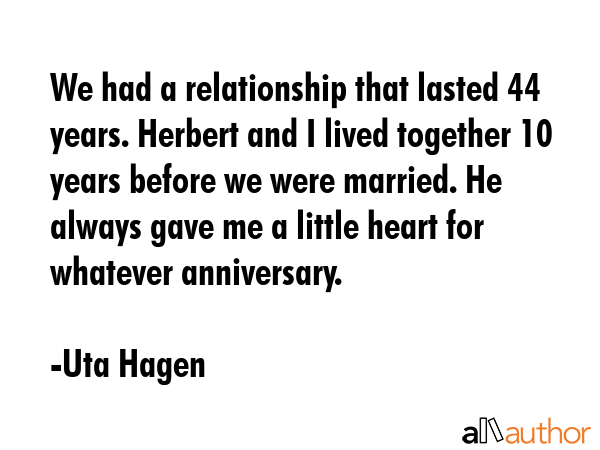 We had a relationship that lasted 44 years. Herbert and I lived together 10 years before we were... - Uta Hagen Quote GIF