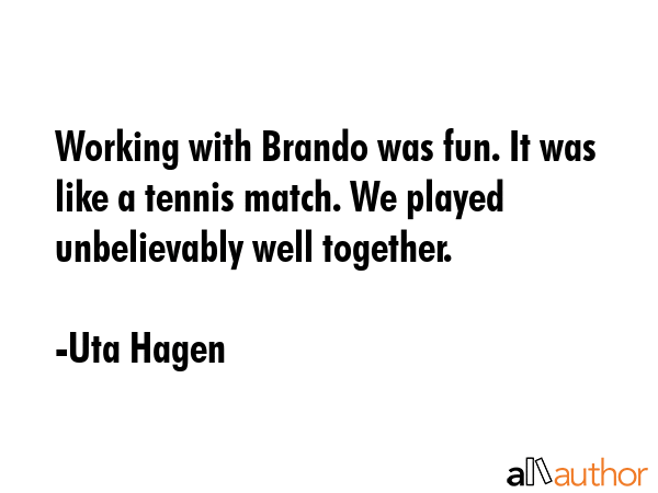 Working with Brando was fun. It was like a tennis match. We played unbelievably well together. - Uta Hagen Quote GIF