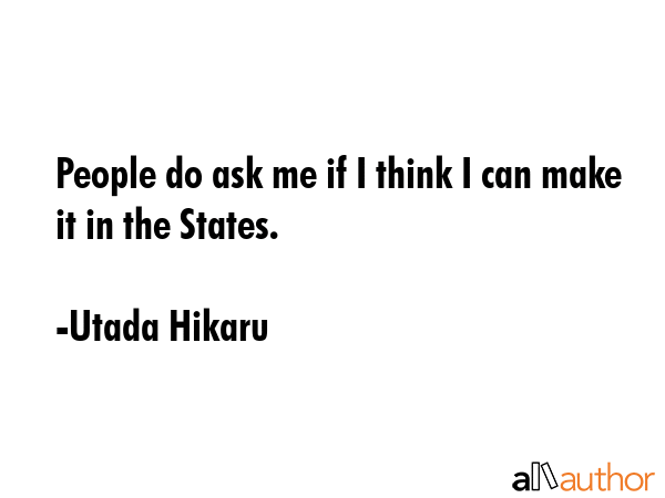 People do ask me if I think I can make it in the States. - Utada Hikaru Quote GIF