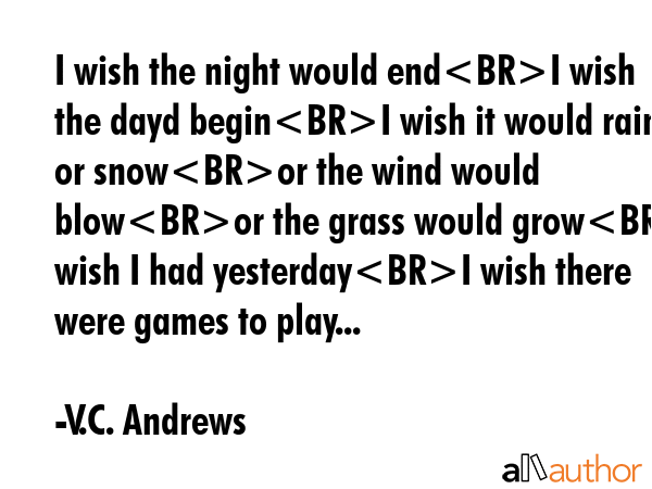 I wish the night would endI wish the dayd beginI wish it would rain or snowor the wind would blowor... - V.C. Andrews Quote GIF