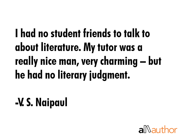I had no student friends to talk to about literature. My tutor was a really nice man, very charming... - V. S. Naipaul Quote GIF