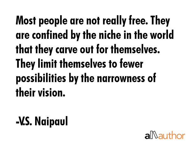 Most people are not really free. They are confined by the niche in the world that they carve out... - V.S. Naipaul Quote GIF