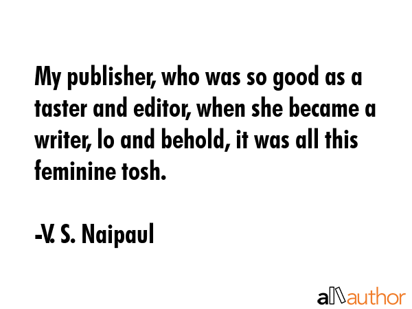 My publisher, who was so good as a taster and editor, when she became a writer, lo and behold, it... - V. S. Naipaul Quote GIF