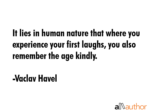 It lies in human nature that where you experience your first laughs, you also remember the age... - Vaclav Havel Quote GIF