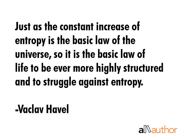 Just as the constant increase of entropy is the basic law of the universe, so it is the basic law... - Vaclav Havel Quote GIF