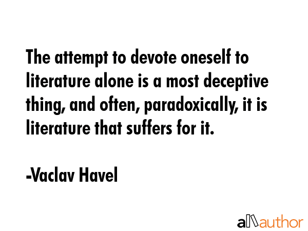 The attempt to devote oneself to literature alone is a most deceptive thing, and often,... - Vaclav Havel Quote GIF