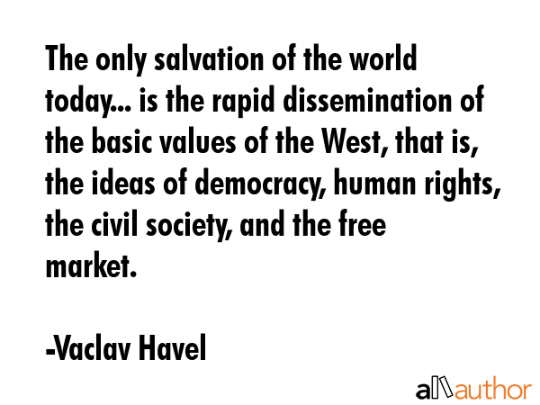 The only salvation of the world today... is the rapid dissemination of the basic values of the... - Vaclav Havel Quote GIF
