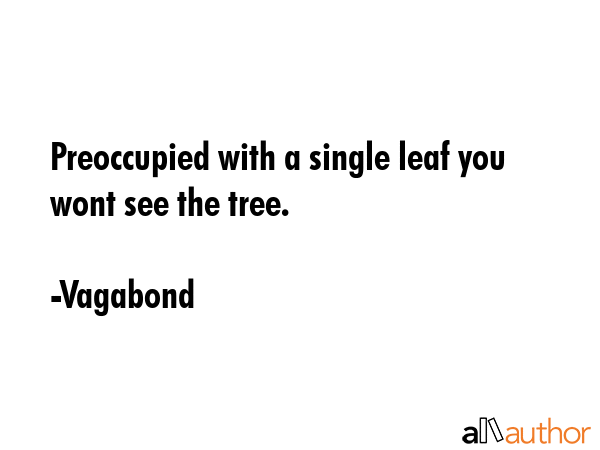 Preoccupied with a single leaf you wont see the tree. - Vagabond Quote GIF