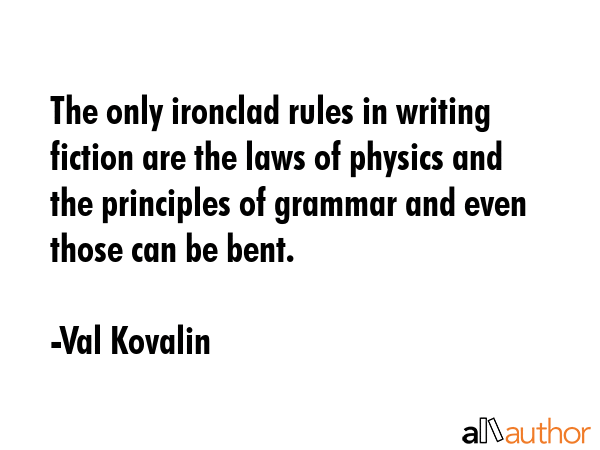 The only ironclad rules in writing fiction are the laws of physics and the principles of grammar... - Val Kovalin Quote GIF