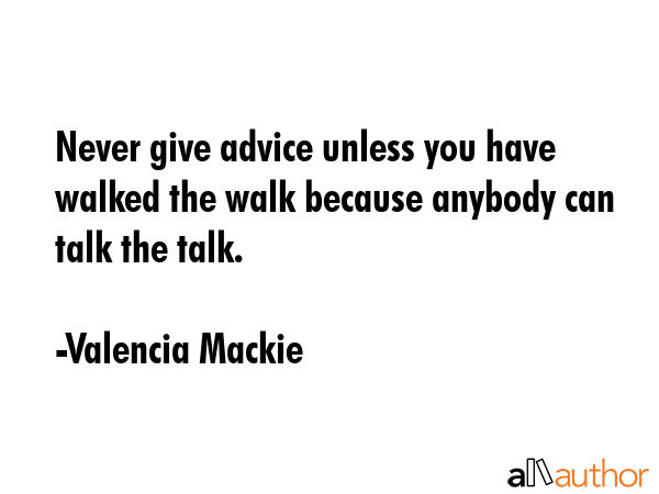 Never give advice unless you have walked the walk because anybody can talk the talk. - Valencia Mackie Quote GIF