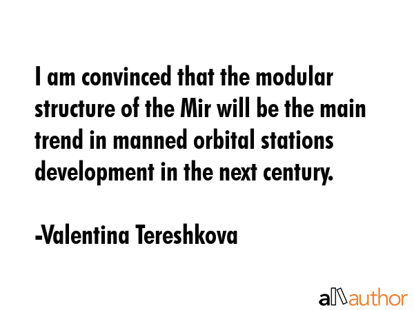 I am convinced that the modular structure of the Mir will be the main trend in manned orbital... - Valentina Tereshkova Quote GIF