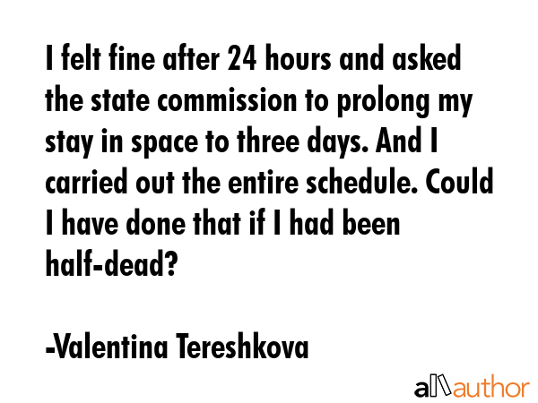 I felt fine after 24 hours and asked the state commission to prolong my stay in space to three... - Valentina Tereshkova Quote GIF