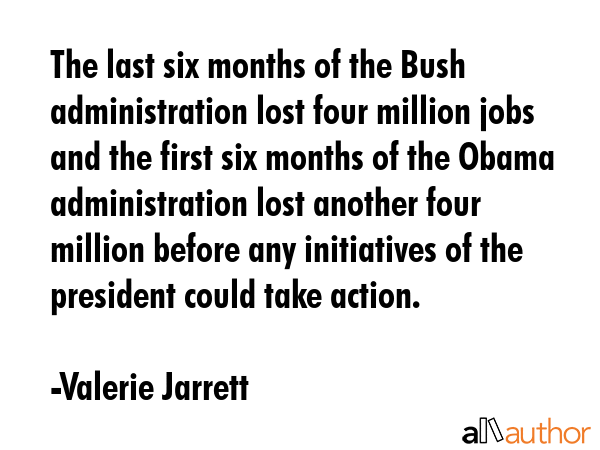 The last six months of the Bush administration lost four million jobs and the first six months of... - Valerie Jarrett Quote GIF