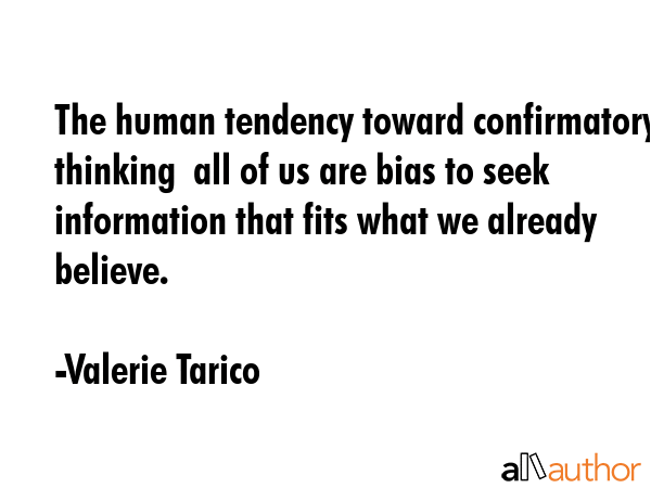 The human tendency toward confirmatory thinking  all of us are bias to seek information that fits... - Valerie Tarico Quote GIF