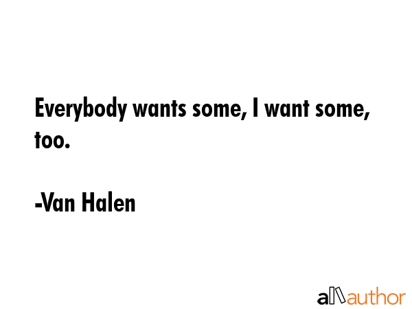 Everybody wants some, I want some, too. - Van Halen Quote GIF