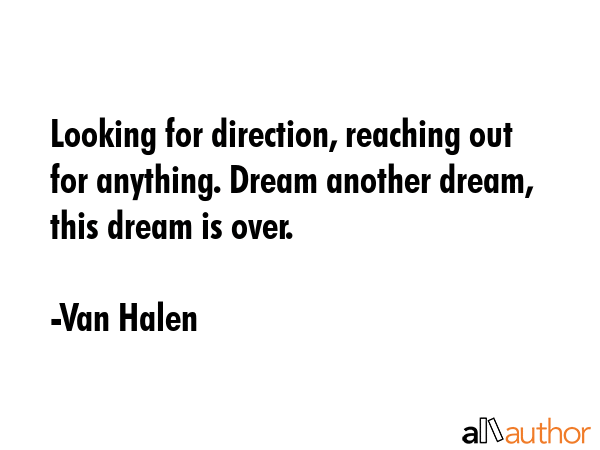 Looking for direction, reaching out for anything. Dream another dream, this dream is over. - Van Halen Quote GIF