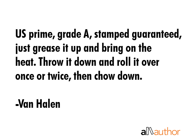 US prime, grade A, stamped guaranteed, just grease it up and bring on the heat. Throw it down and... - Van Halen Quote GIF