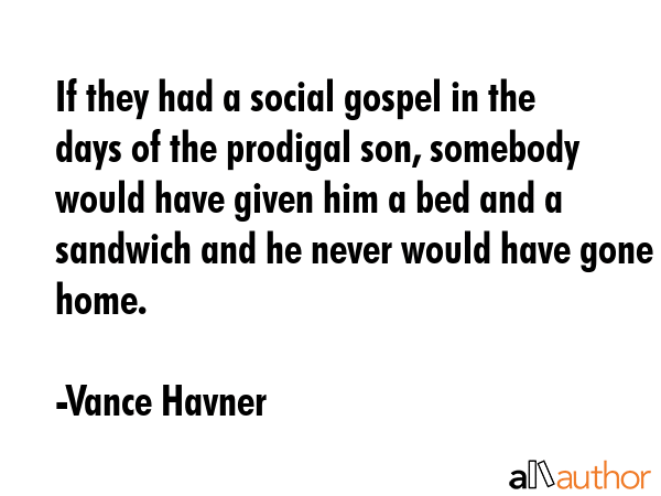 If they had a social gospel in the days of the prodigal son, somebody would have given him a bed... - Vance Havner Quote GIF