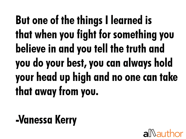 But one of the things I learned is that when you fight for something you believe in and you tell... - Vanessa Kerry Quote GIF