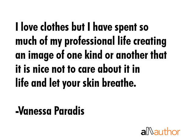 I love clothes but I have spent so much of my professional life creating an image of one kind or... - Vanessa Paradis Quote GIF
