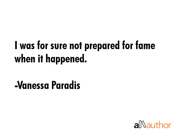 I was for sure not prepared for fame when it happened. - Vanessa Paradis Quote GIF