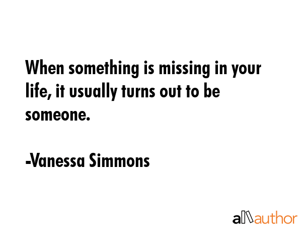 When something is missing in your life, it usually turns out to be someone. - Vanessa Simmons Quote GIF