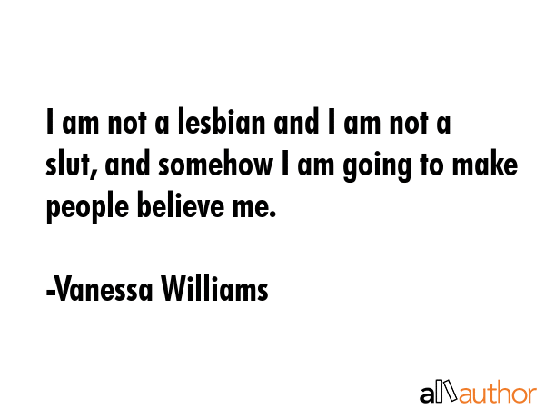 I am not a lesbian and I am not a slut, and somehow I am going to make people believe me. - Vanessa Williams Quote GIF