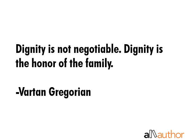 Dignity is not negotiable. Dignity is the honor of the family. - Vartan Gregorian Quote GIF