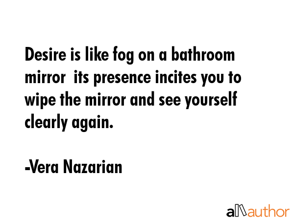 Desire is like fog on a bathroom mirror  its presence incites you to wipe the mirror and see... - Vera Nazarian Quote GIF
