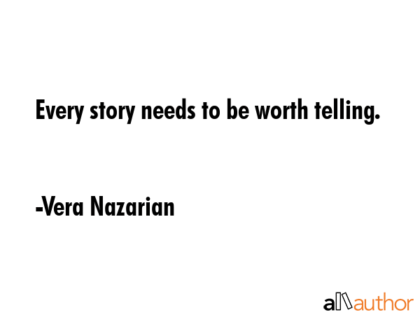 Every story needs to be worth telling. - Vera Nazarian Quote GIF