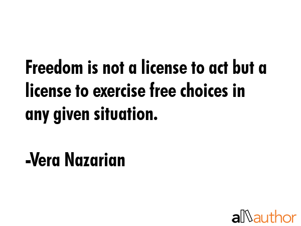 Freedom is not a license to act but a license to exercise free choices in any given situation. - Vera Nazarian Quote GIF
