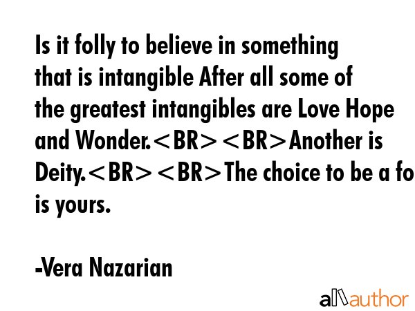 Is it folly to believe in something that is intangible After all some of the greatest intangibles... - Vera Nazarian Quote GIF