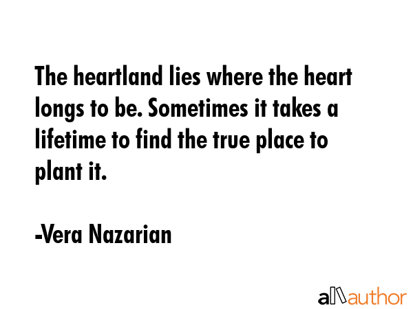 The heartland lies where the heart longs to be. Sometimes it takes a lifetime to find the true... - Vera Nazarian Quote GIF