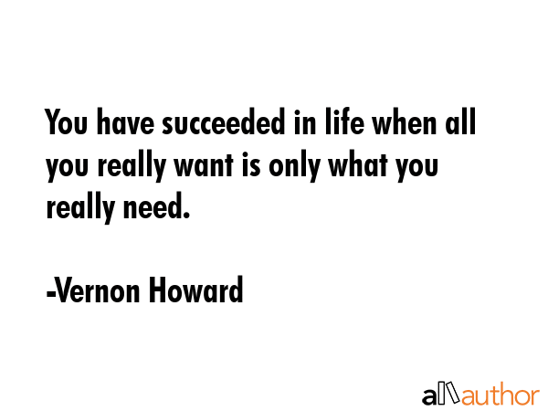 You have succeeded in life when all you really want is only what you really need. - Vernon Howard Quote GIF