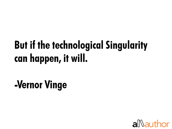 But if the technological Singularity can happen, it will. - Vernor Vinge Quote GIF