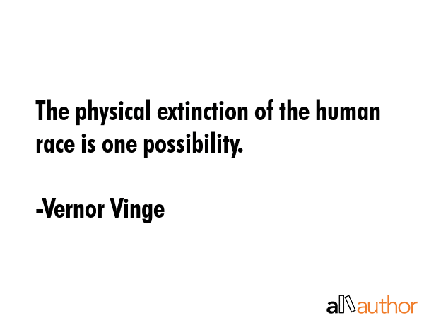 The physical extinction of the human race is one possibility. - Vernor Vinge Quote GIF