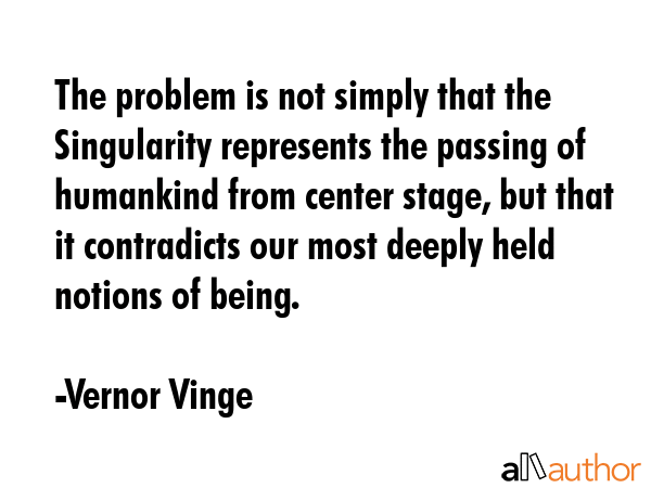The problem is not simply that the Singularity represents the passing of humankind from center... - Vernor Vinge Quote GIF