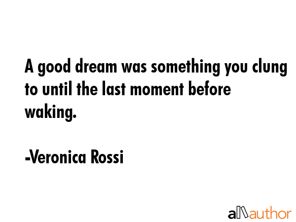 A good dream was something you clung to until the last moment before waking. - Veronica Rossi Quote GIF