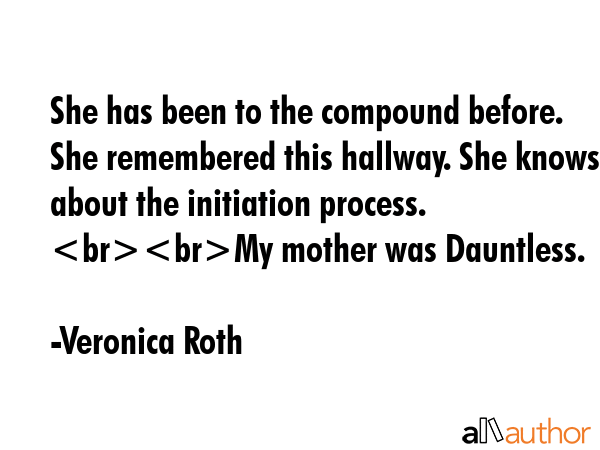 She has been to the compound before. She remembered this hallway. She knows about the initiation... - Veronica Roth Quote GIF