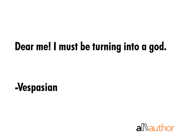 Dear me! I must be turning into a god. - Vespasian Quote GIF